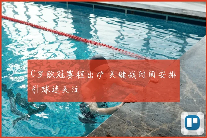 C罗欧冠赛程出炉 关键战时间安排引球迷关注